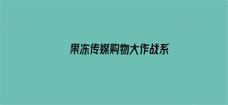 >果冻传媒购物大作战系列横幅海报图